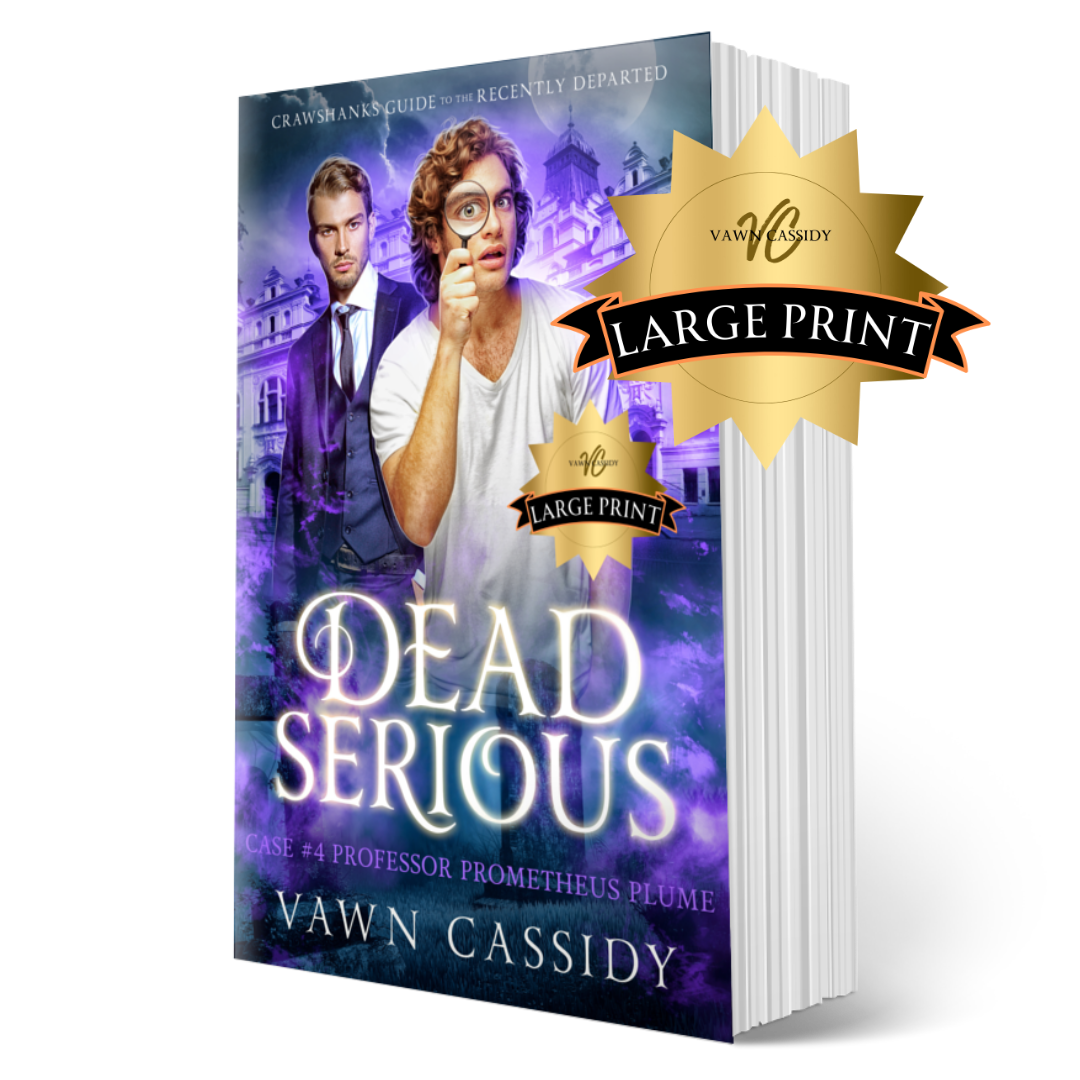 Crawshanks Guide to the Recently Departed. Dead Serious Case #4 Professor Prometheus Plume by Vawn Cassidy. LGBTQ+ Queer MM Romance. Mystery. Supernatural. Paranormal. Dark Comedy. Paperback. Large Print Edition